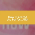 How I Created the Perfect Alibi