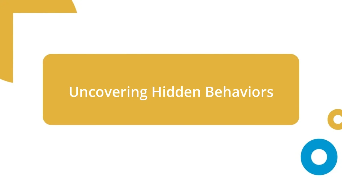 Uncovering Hidden Behaviors