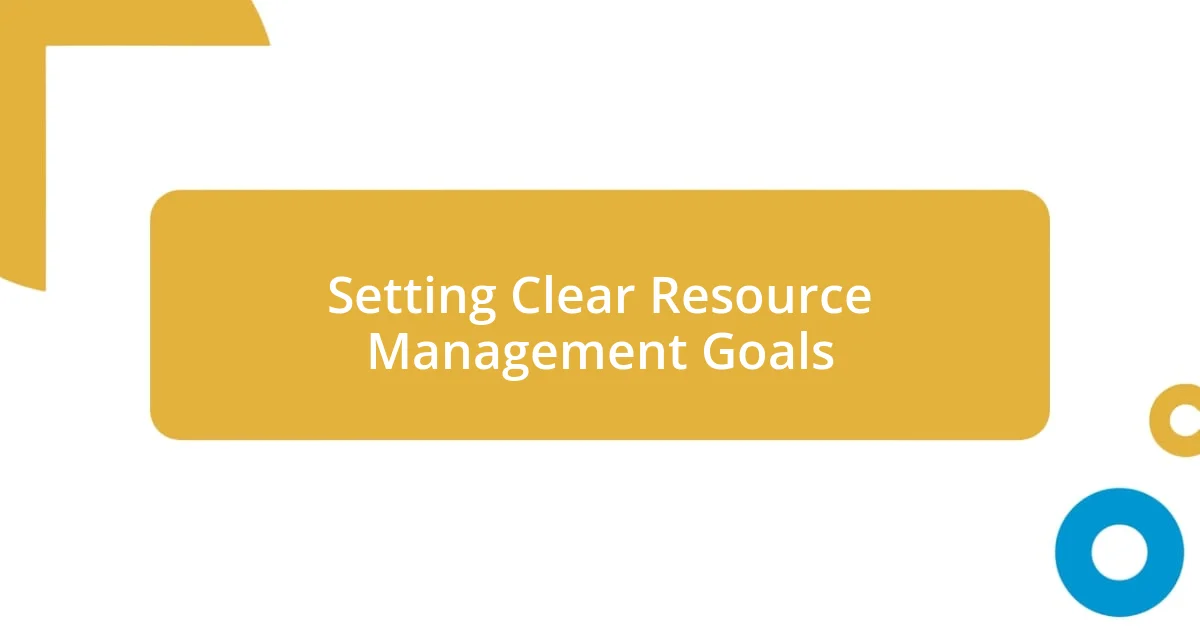 Setting Clear Resource Management Goals