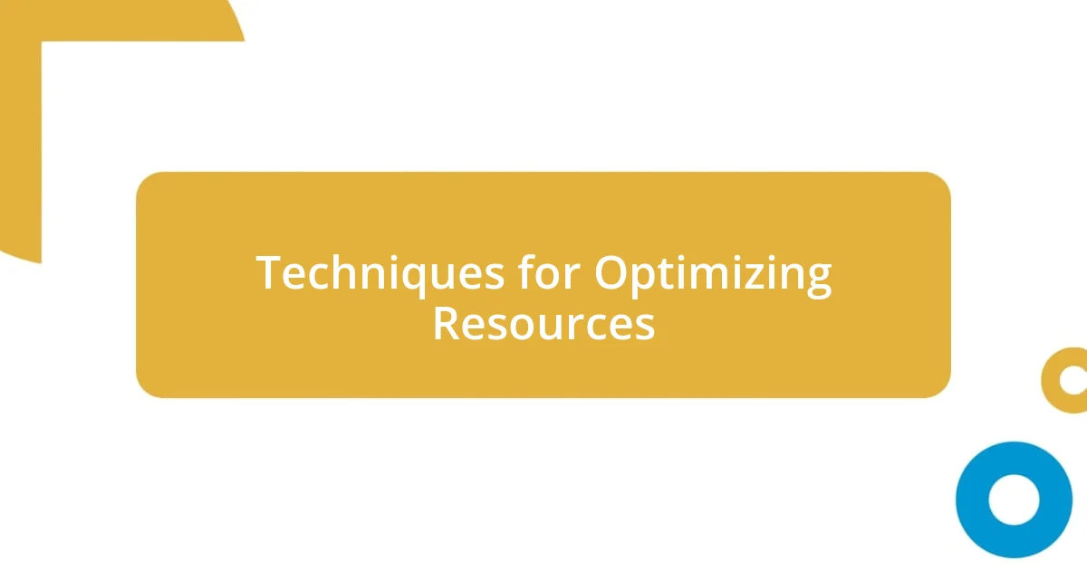 Techniques for Optimizing Resources