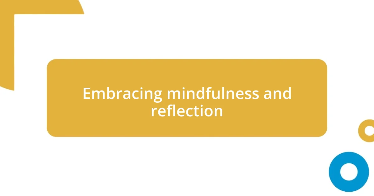 Embracing mindfulness and reflection